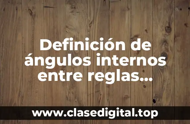 Definición de ángulos internos entre reglas paralelas