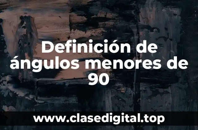 Definición de ángulos menores de 90