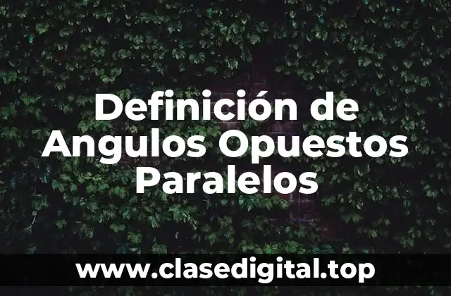 Definición de Angulos Opuestos Paralelos