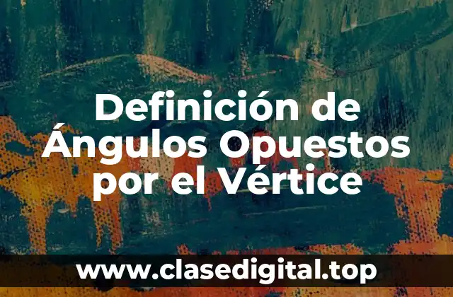 Definición de Ángulos Opuestos por el Vértice