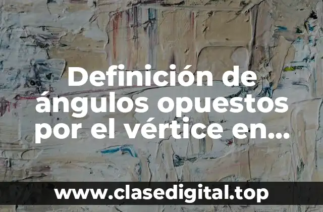 Definición de ángulos opuestos por el vértice en geometría