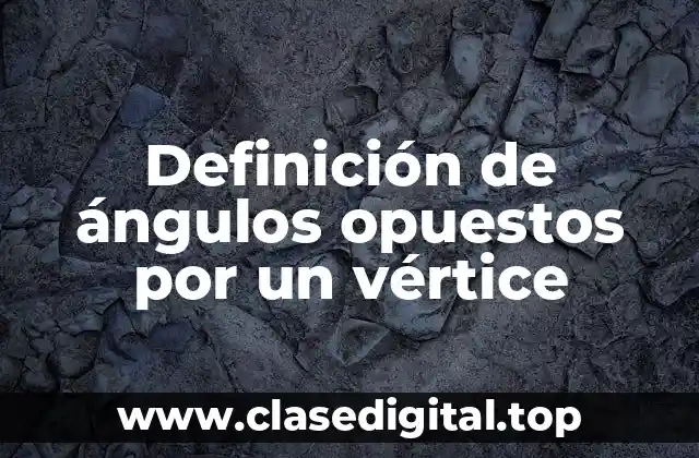 Ejemplos de ángulos opuestos por un vértice