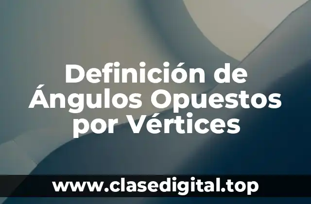 Definición de Ángulos Opuestos por Vértices