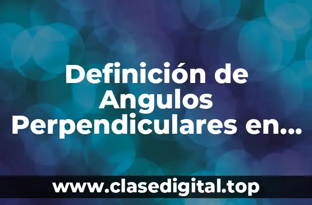 Definición de Angulos Perpendiculares en la Vida Cotidiana