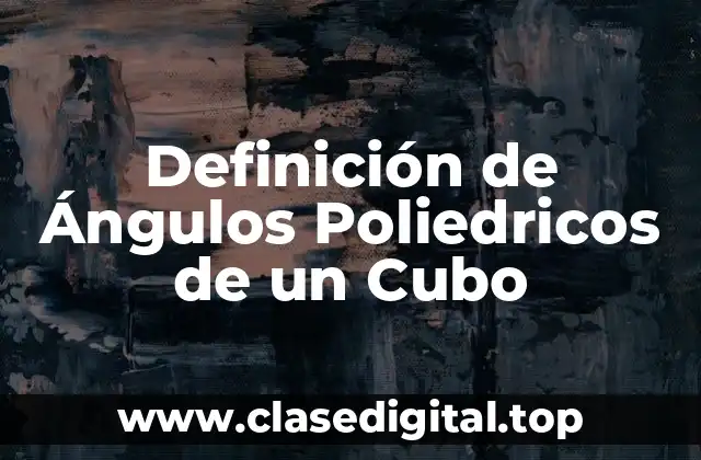 Definición de Ángulos Poliedricos de un Cubo