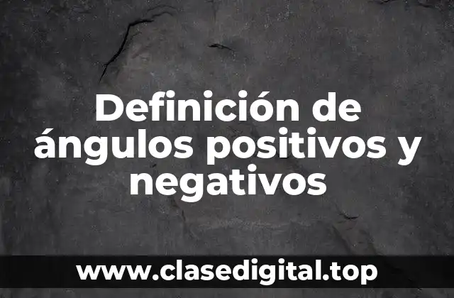 Definición de ángulos positivos y negativos