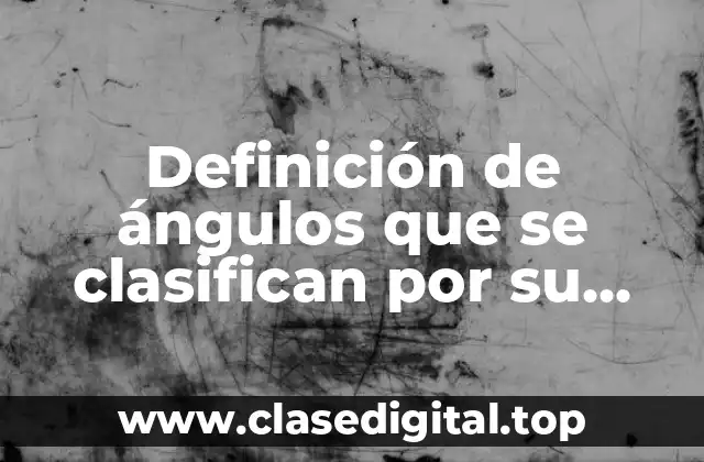 Definición de ángulos que se clasifican por su apertura