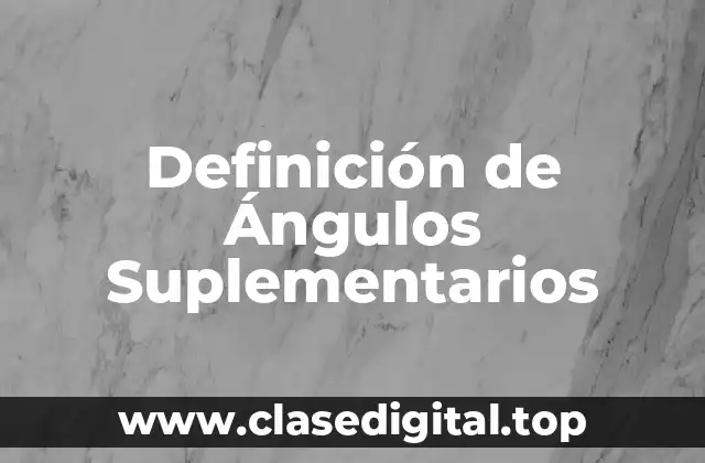 Definición de Ángulos Suplementarios