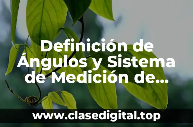 Definición de Ángulos y Sistema de Medición de Ángulos