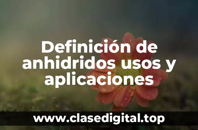 Definición de anhidridos usos y aplicaciones