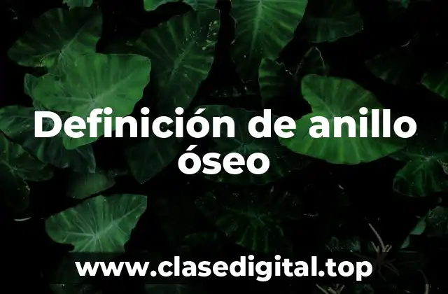 Definición de anillo óseo