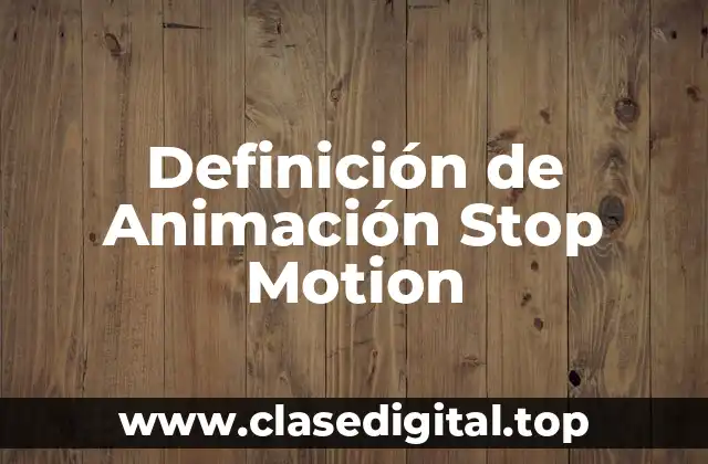 Definición de Animación Stop Motion