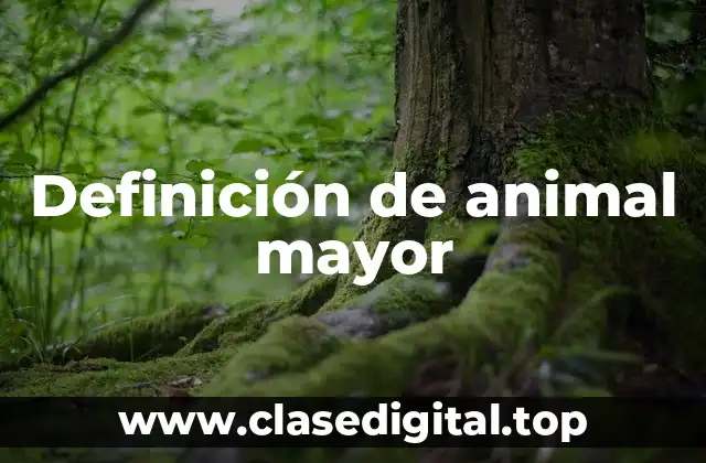 Definición de animal mayor
