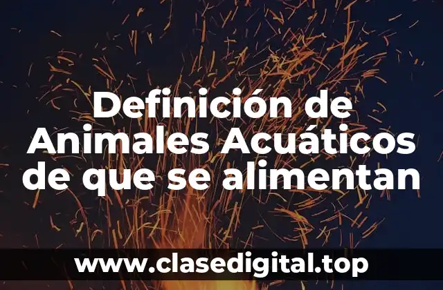 Definición técnica de Animales Acuáticos de que se alimentan