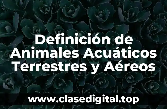 Definición de Animales Acuáticos Terrestres y Aéreos