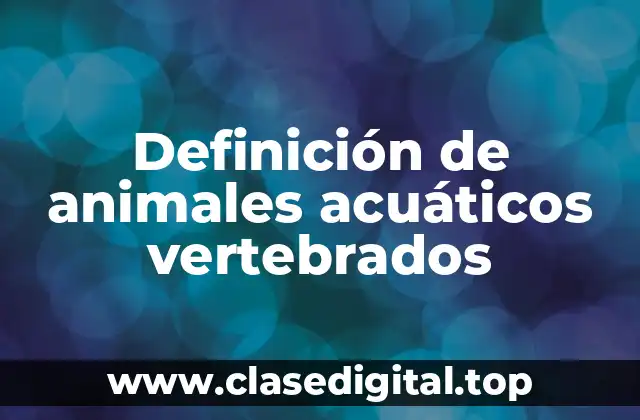 Definición de animales acuáticos vertebrados