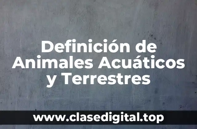 Definición de Animales Acuáticos y Terrestres