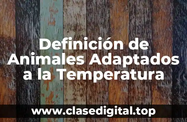 Definición de Animales Adaptados a la Temperatura