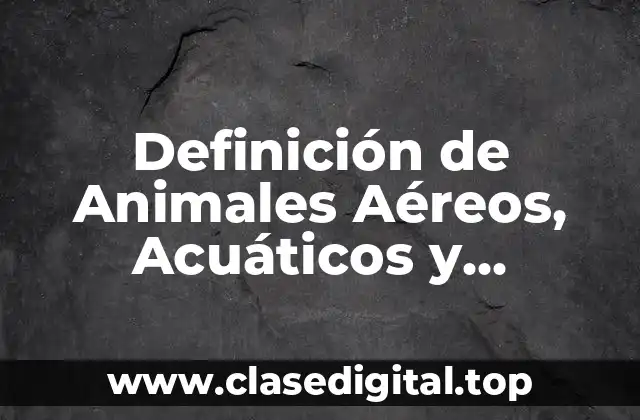 Definición de Animales Aéreos, Acuáticos y Terrestres
