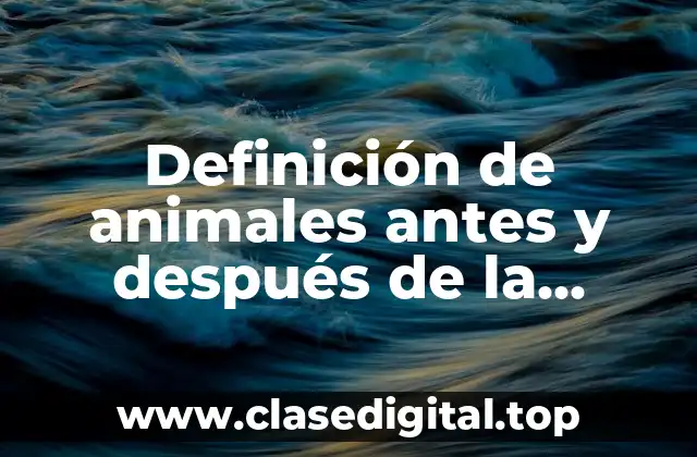 Definición de animales antes y después de la adaptación biológica