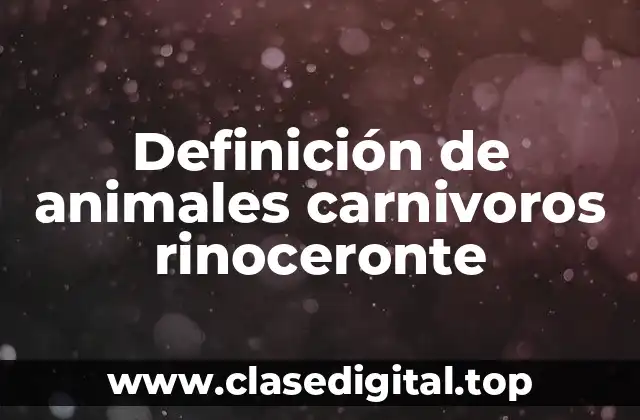 Definición de animales carnivoros rinoceronte