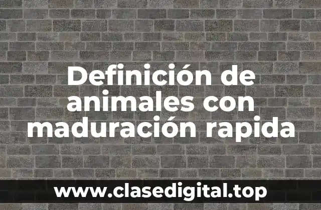 Definición de animales con maduración rapida