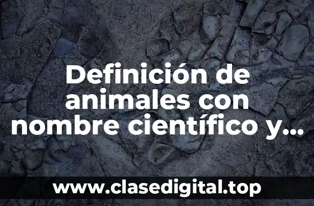 Definición de animales con nombre científico y lugar de desarrollo