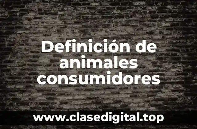 Definición de animales consumidores