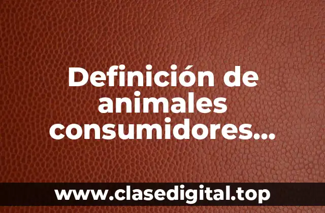 Definición de animales consumidores primarios