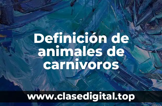 Definición de animales de carnivoros