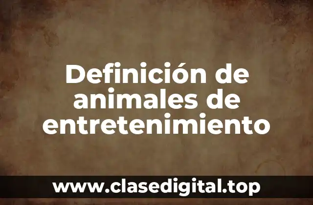 Definición de animales de entretenimiento