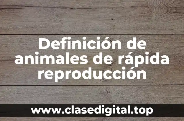 Definición de animales de rápida reproducción