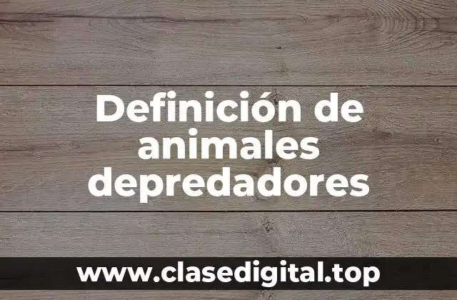 Definición de animales depredadores