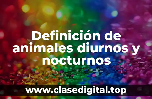 Definición de animales diurnos y nocturnos