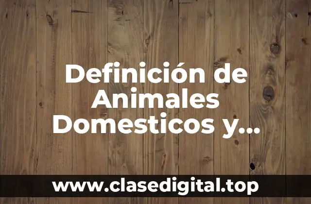 Definición de Animales Domesticos y Salvajes
