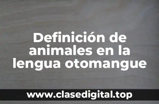 Definición de animales en la lengua otomangue