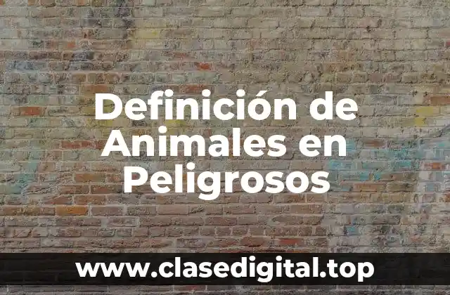 Definición de Animales en Peligrosos