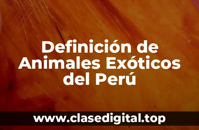 Definición de Animales Exóticos del Perú