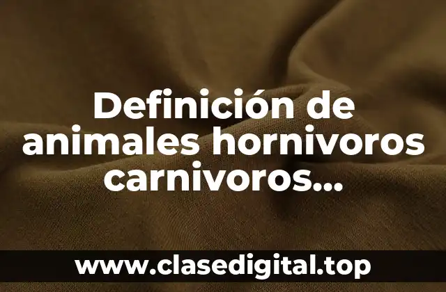 Definición de animales hornivoros carnivoros insectivoros