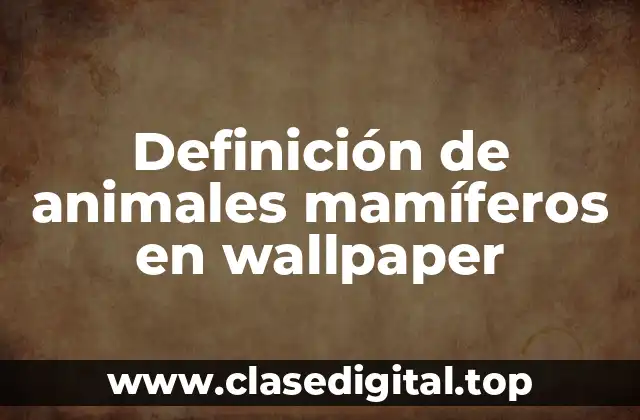 Definición de animales mamíferos en wallpaper