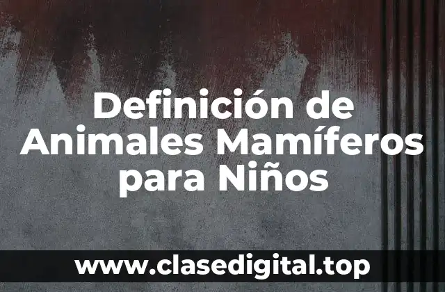 Definición de Animales Mamíferos para Niños