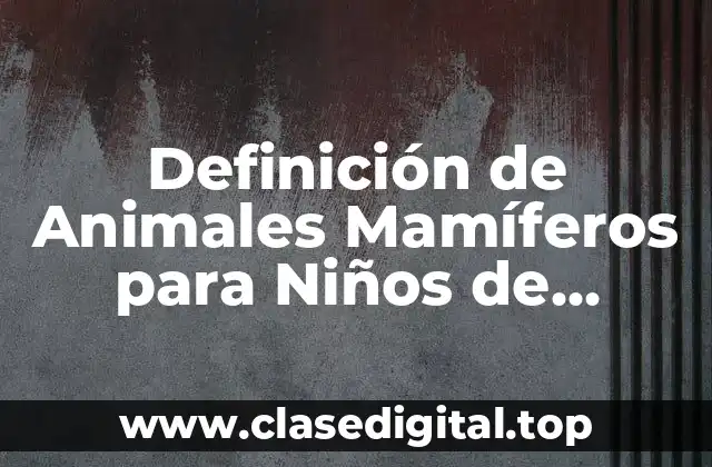 Definición de Animales Mamíferos para Niños de Primaria