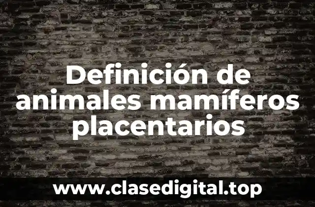 Definición de animales mamíferos placentarios