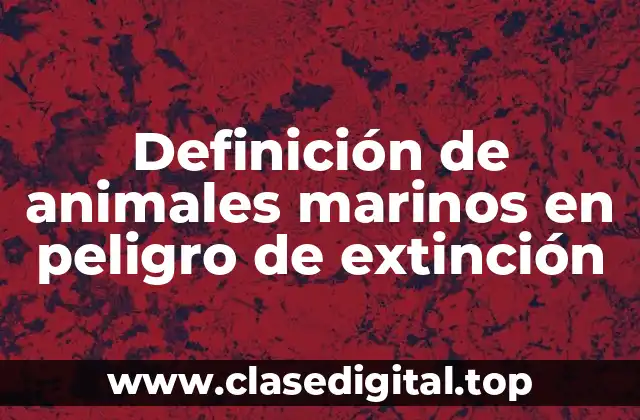 Definición de animales marinos en peligro de extinción