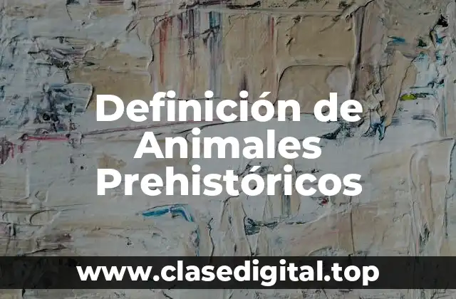Definición de Animales Prehistóricos