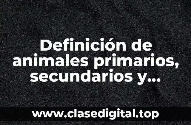 Definición de animales primarios, secundarios y terciarios omnivoros