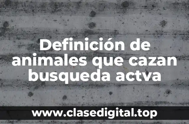 Definición de animales que cazan busqueda actva
