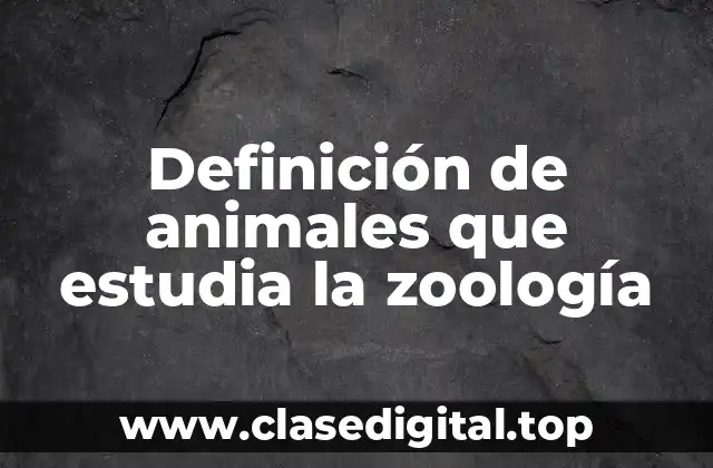 Definición de animales que estudia la zoología