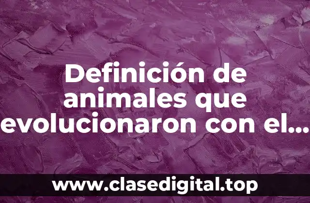 Ejemplos de animales que evolucionaron con el tiempo
