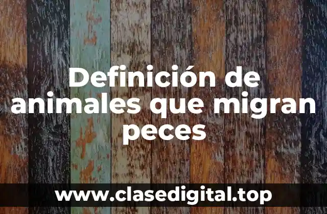 Definición de animales que migran peces